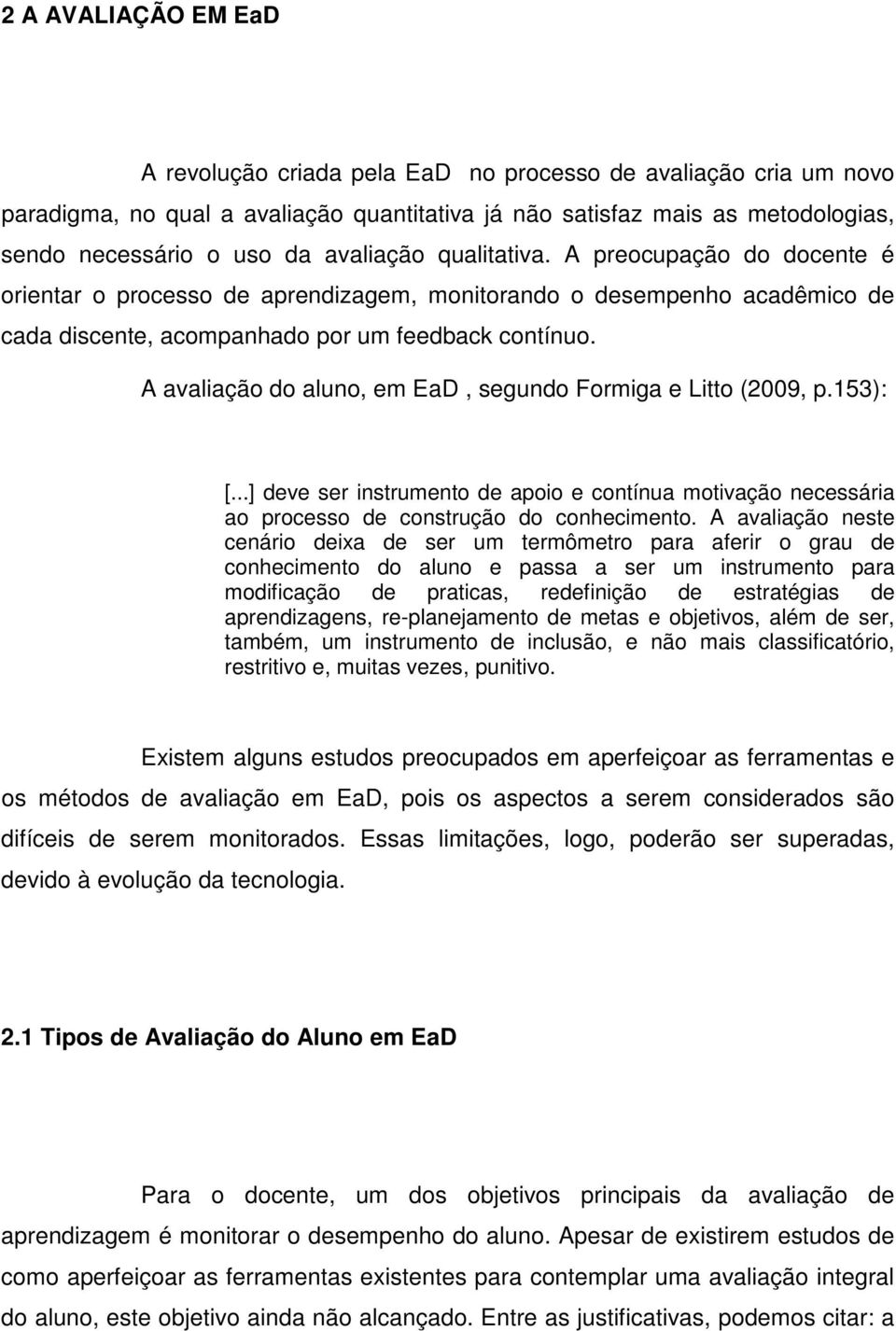 A avaliação do aluno, em EaD, segundo Formiga e Litto (2009, p.153): [...] deve ser instrumento de apoio e contínua motivação necessária ao processo de construção do conhecimento.