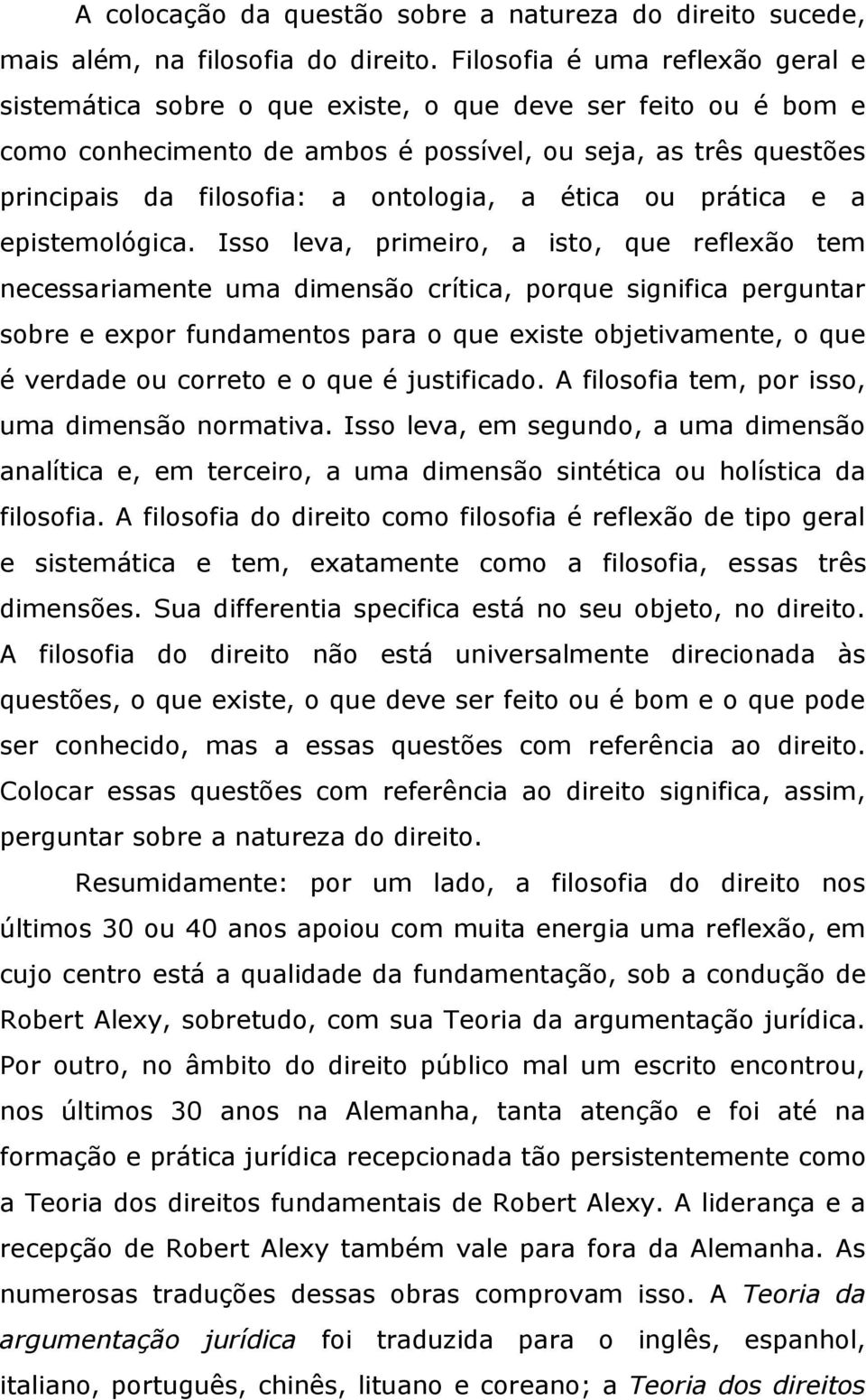 a ética ou prática e a epistemológica.