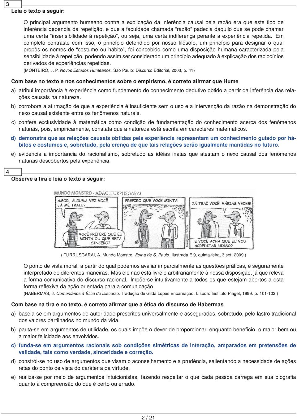 Em completo contraste com isso, o princípio defendido por nosso filósofo, um princípio para designar o qual propôs os nomes de costume ou hábito, foi concebido como uma disposição humana