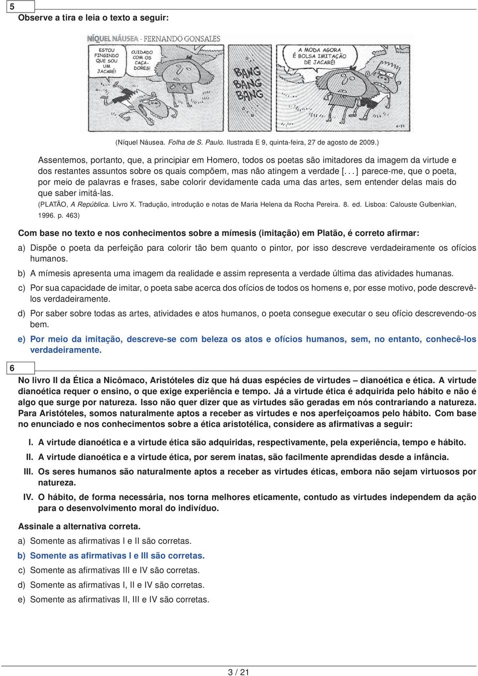 .. ] parece-me, que o poeta, por meio de palavras e frases, sabe colorir devidamente cada uma das artes, sem entender delas mais do que saber imitá-las. (PLATÃO, A República. Livro X.