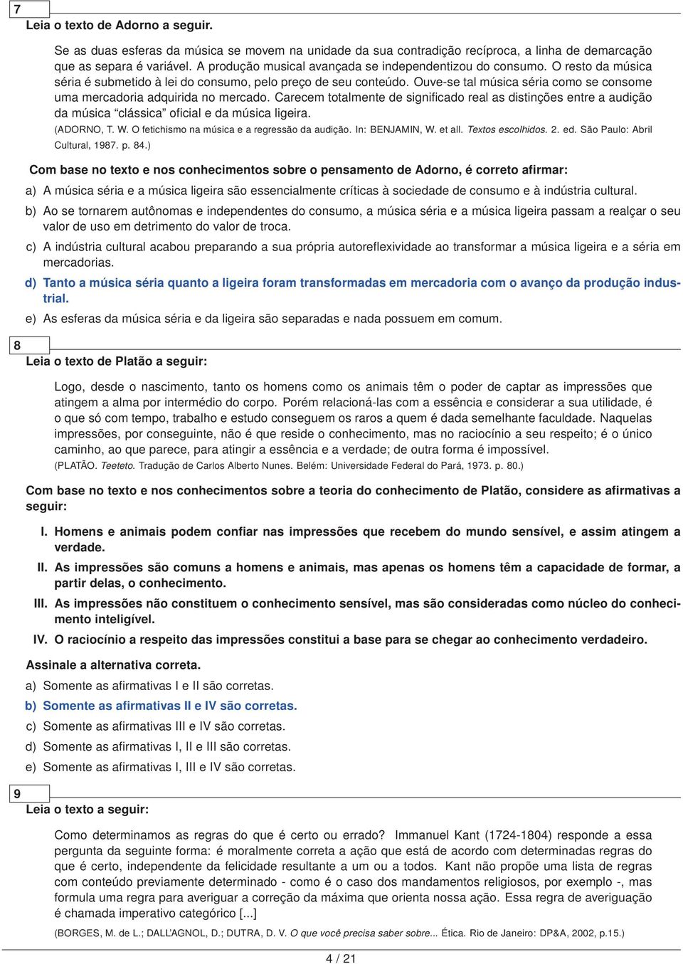 Ouve-se tal música séria como se consome uma mercadoria adquirida no mercado. Carecem totalmente de significado real as distinções entre a audição da música clássica oficial e da música ligeira.