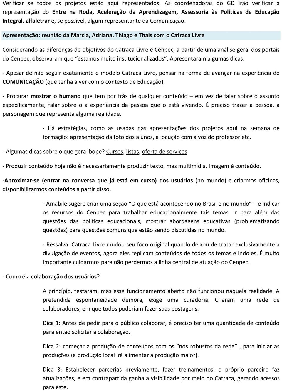 Apresentaçã: reuniã da Marcia, Adriana, Thiag e Thais cm Catraca Livre Cnsiderand as diferenças de bjetivs d Catraca Livre e Cenpec, a partir de uma análise geral ds prtais d Cenpec, bservaram que