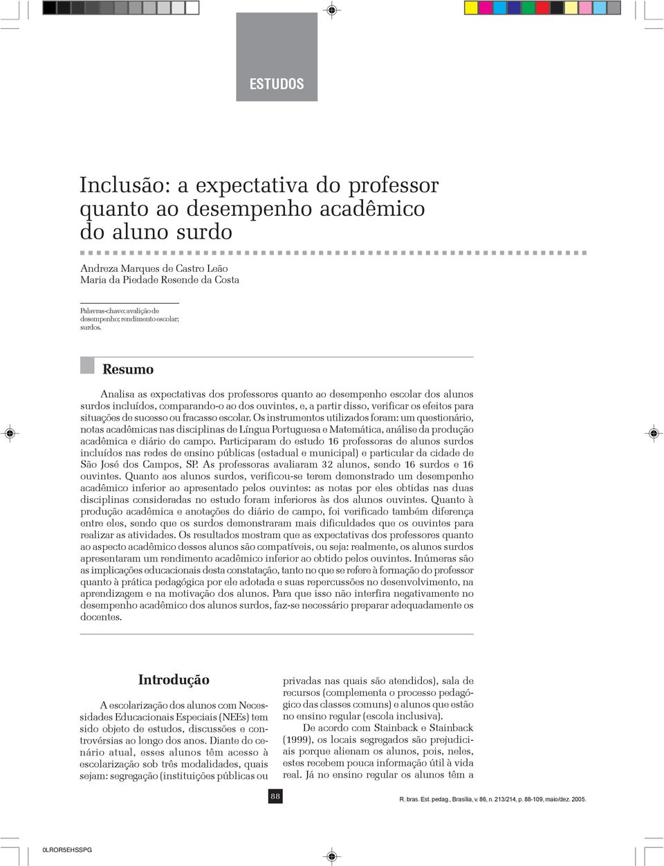 Resumo Analisa as expectativas dos professores quanto ao desempenho escolar dos alunos surdos incluídos, comparando-o ao dos ouvintes, e, a partir disso, verificar os efeitos para situações de