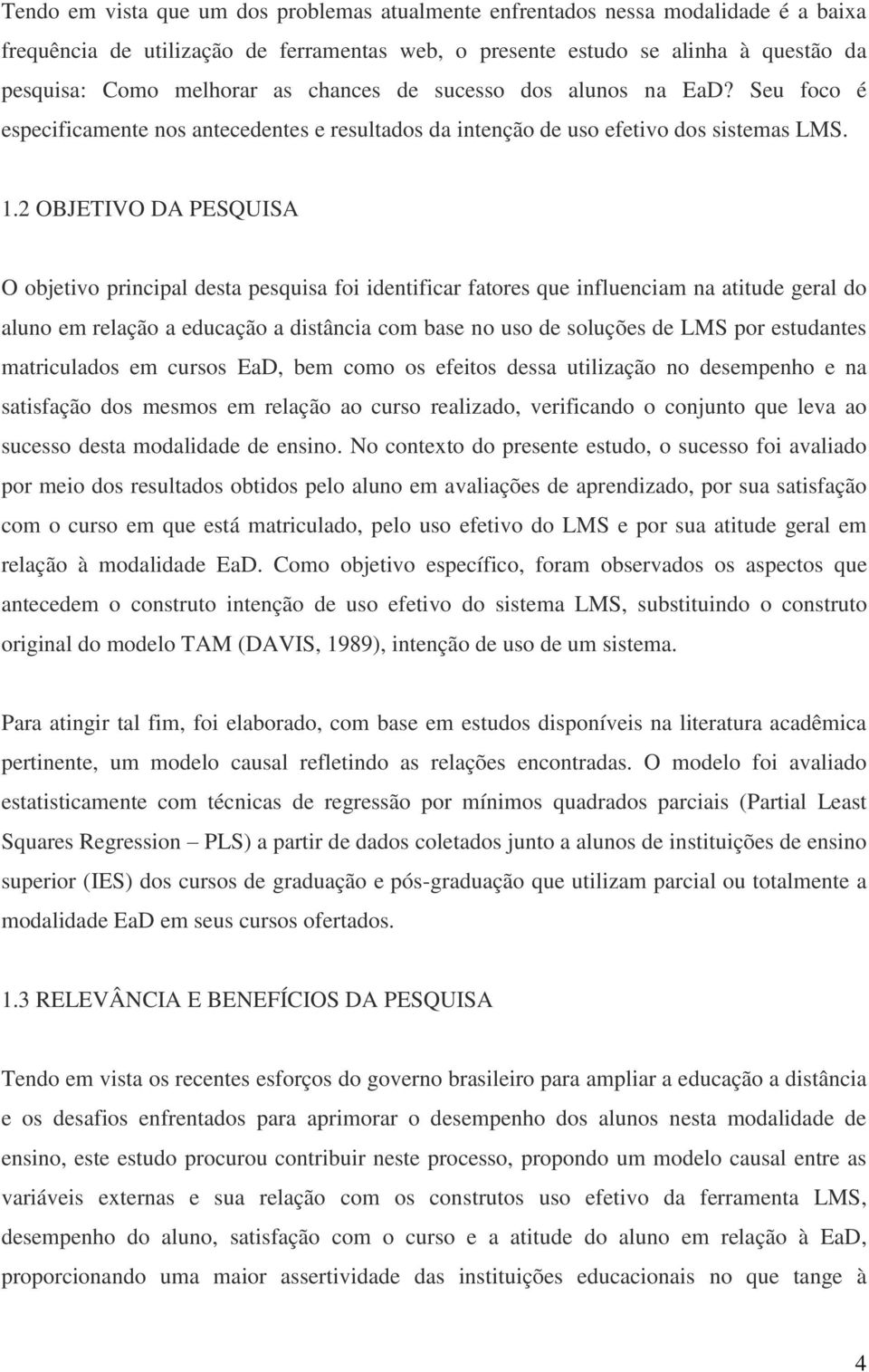 2 OBJETIVO DA PESQUISA O objetivo principal desta pesquisa foi identificar fatores que influenciam na atitude geral do aluno em relação a educação a distância com base no uso de soluções de LMS por