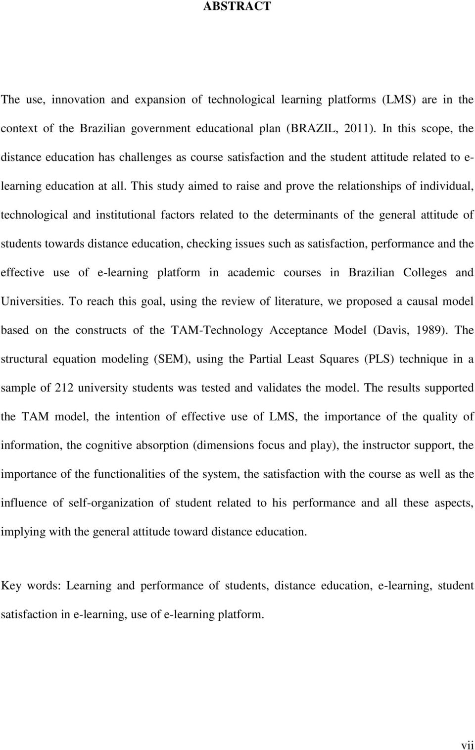 This study aimed to raise and prove the relationships of individual, technological and institutional factors related to the determinants of the general attitude of students towards distance