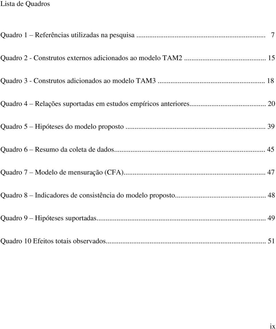 .. 20 Quadro 5 Hipóteses do modelo proposto... 39 Quadro 6 Resumo da coleta de dados... 45 Quadro 7 Modelo de mensuração (CFA).