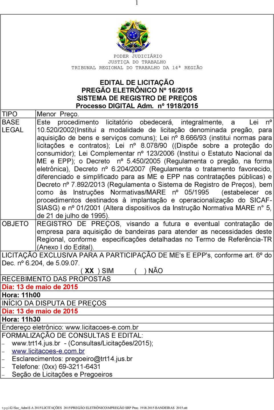 520/2002(Institui a modalidade de licitação denominada pregão, para aquisição de bens e serviços comuns); Lei nº 8.666/93 (institui normas para licitações e contratos); Lei nº 8.