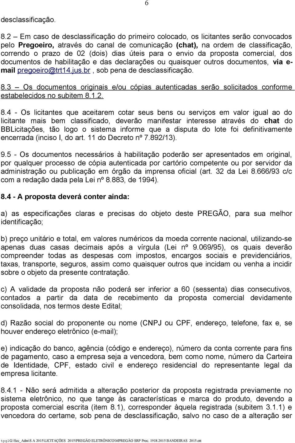 dias úteis para o envio da proposta comercial, dos documentos de habilitação e das declarações ou quaisquer outros documentos, via e- mail pregoeiro@trt14.jus.br, sob pena de desclassificação. 8.