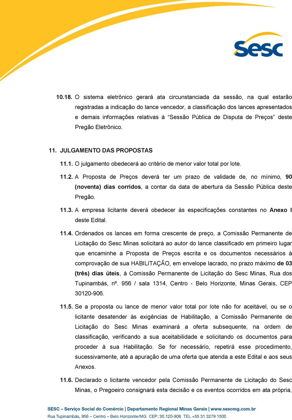 Pública de Disputa de Preços deste Pregão Eletrônico. 11. JULGAMENTO DAS PROPOSTAS 11.1. O julgamento obedecerá ao critério de menor valor total por lote. 11.2.