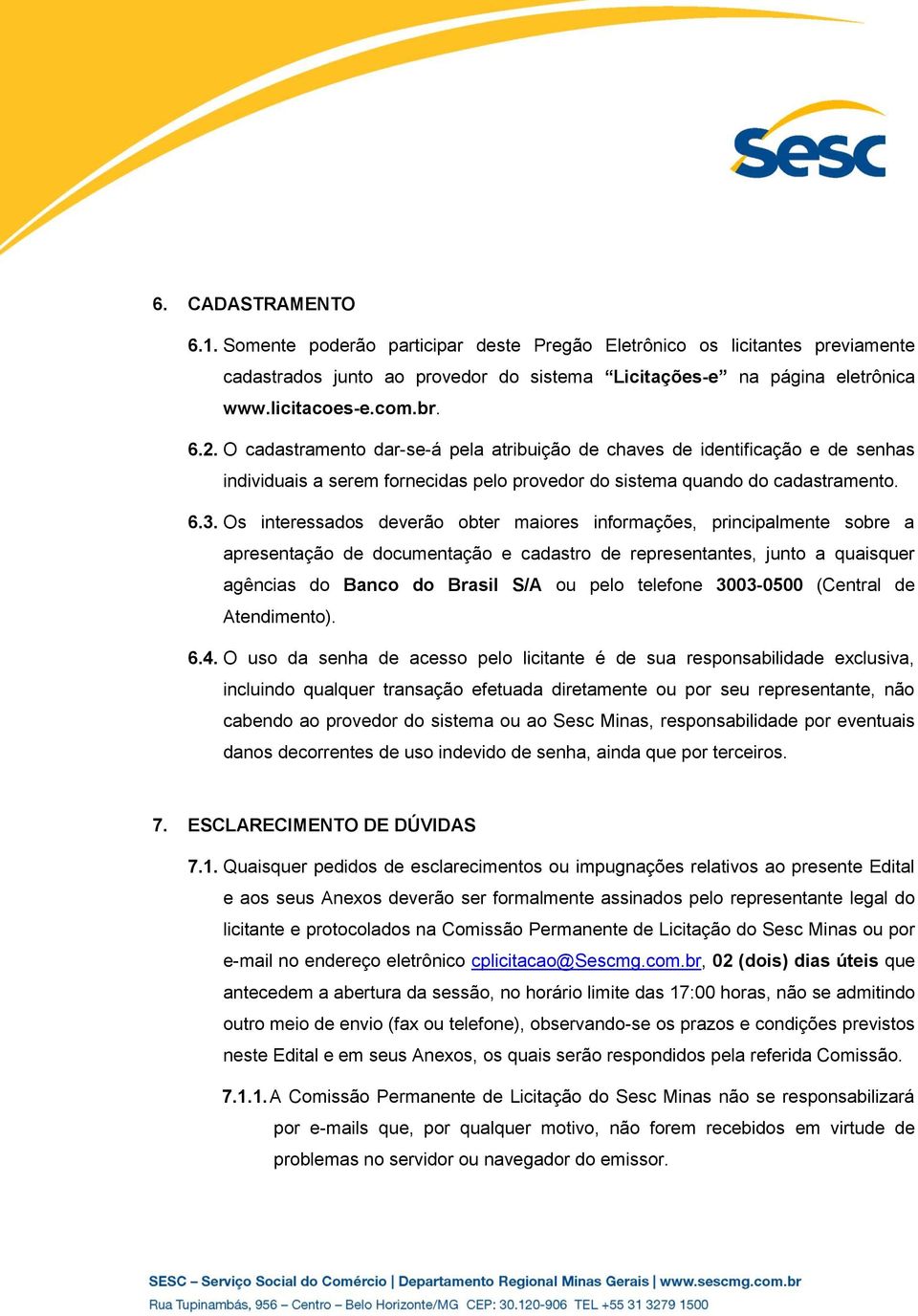 Os interessados deverão obter maiores informações, principalmente sobre a apresentação de documentação e cadastro de representantes, junto a quaisquer agências do Banco do Brasil S/A ou pelo telefone