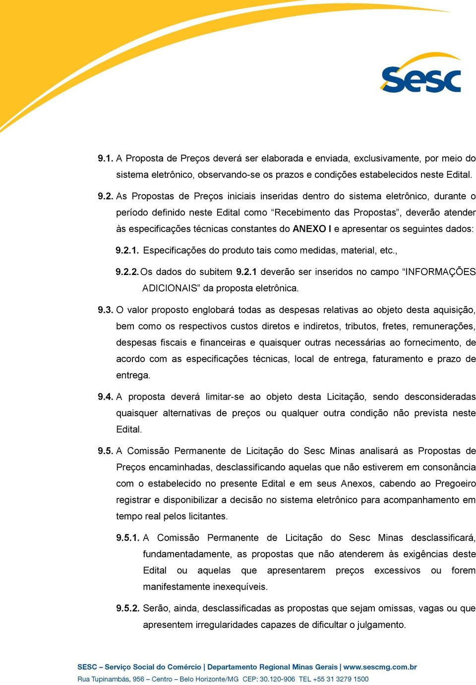 do ANEXO I e apresentar os seguintes dados: 9.2.1. Especificações do produto tais como medidas, material, etc., 9.2.2. Os dados do subitem 9.2.1 deverão ser inseridos no campo INFORMAÇÕES ADICIONAIS da proposta eletrônica.