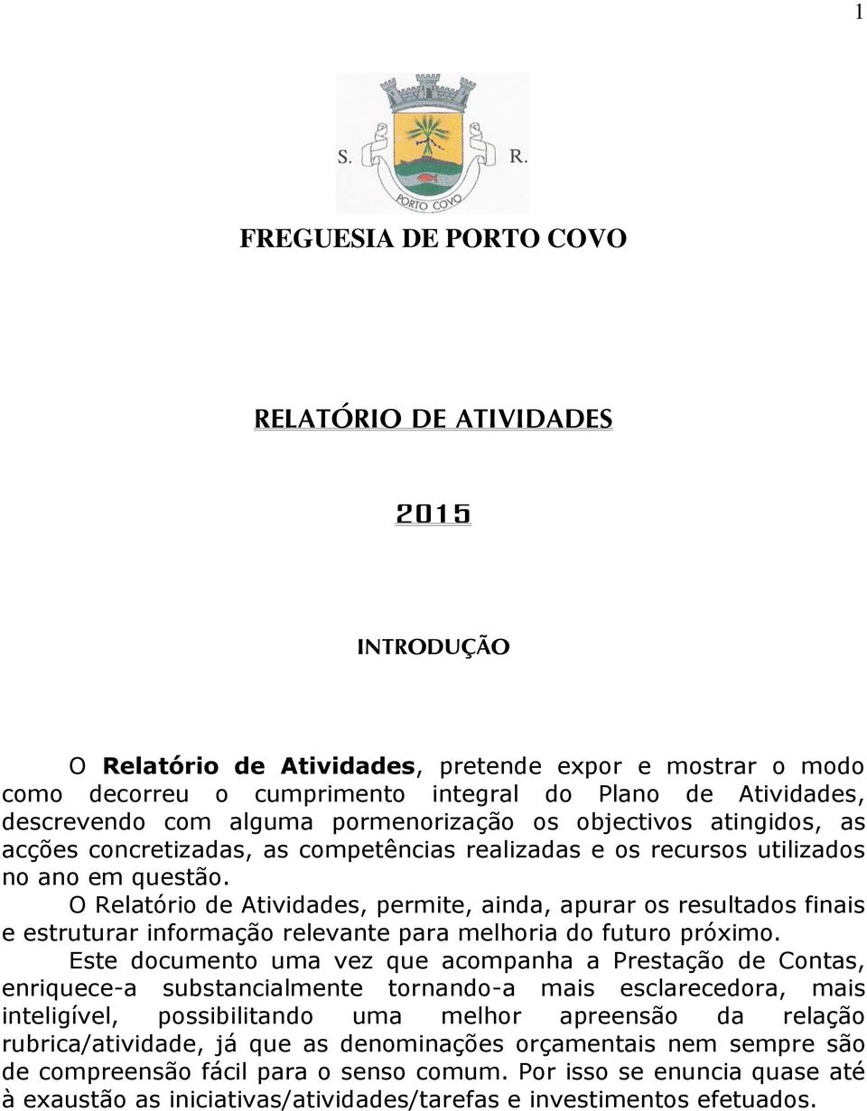 O Relatório de Atividades, permite, ainda, apurar os resultados finais e estruturar informação relevante para melhoria do futuro próximo.