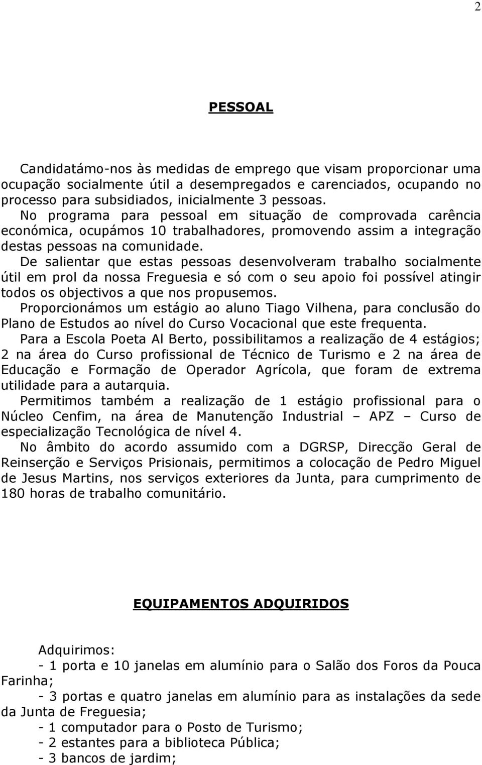 De salientar que estas pessoas desenvolveram trabalho socialmente útil em prol da nossa Freguesia e só com o seu apoio foi possível atingir todos os objectivos a que nos propusemos.