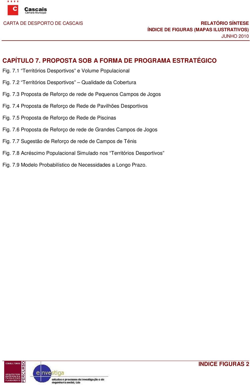 7.6 Proposta de Reforço de rede de Grandes Campos de Jogos Fig. 7.7 Sugestão de Reforço de rede de Campos de Ténis Fig. 7.8 Acréscimo Populacional Simulado nos Territórios Desportivos Fig.