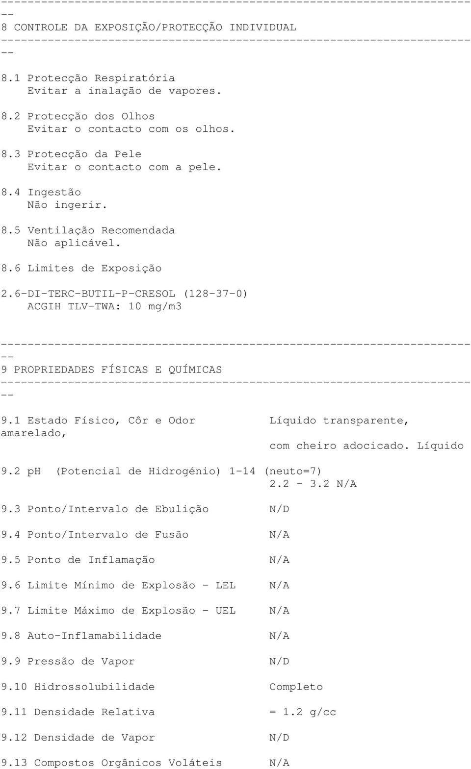 1 Estado Físico, Côr e Odor Líquido transparente, amarelado, com cheiro adocicado. Líquido 9.2 ph (Potencial de Hidrogénio) 1-14 (neuto=7) 2.2-3.2 N/A 9.3 Ponto/Intervalo de Ebulição N/D 9.