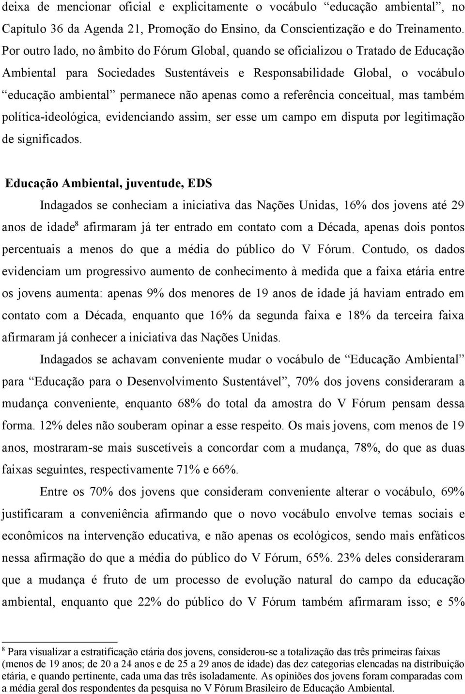 apenas como a referência conceitual, mas também política-ideológica, evidenciando assim, ser esse um campo em disputa por legitimação de significados.