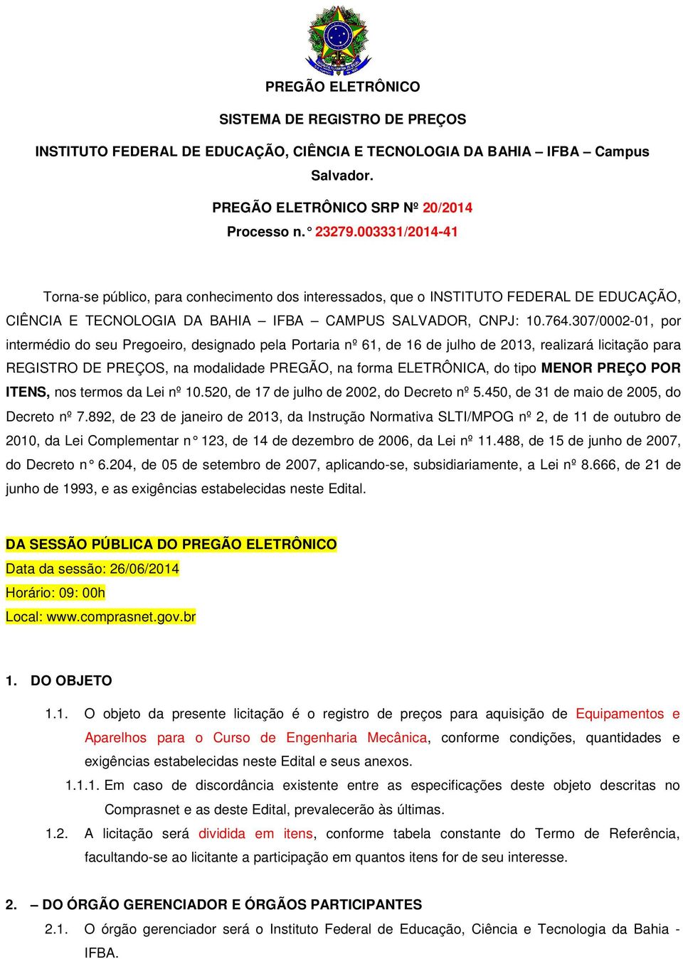 307/0002-01, por intermédio do seu Pregoeiro, designado pela Portaria nº 61, de 16 de julho de 2013, realizará licitação para REGISTRO DE PREÇOS, na modalidade PREGÃO, na forma ELETRÔNICA, do tipo