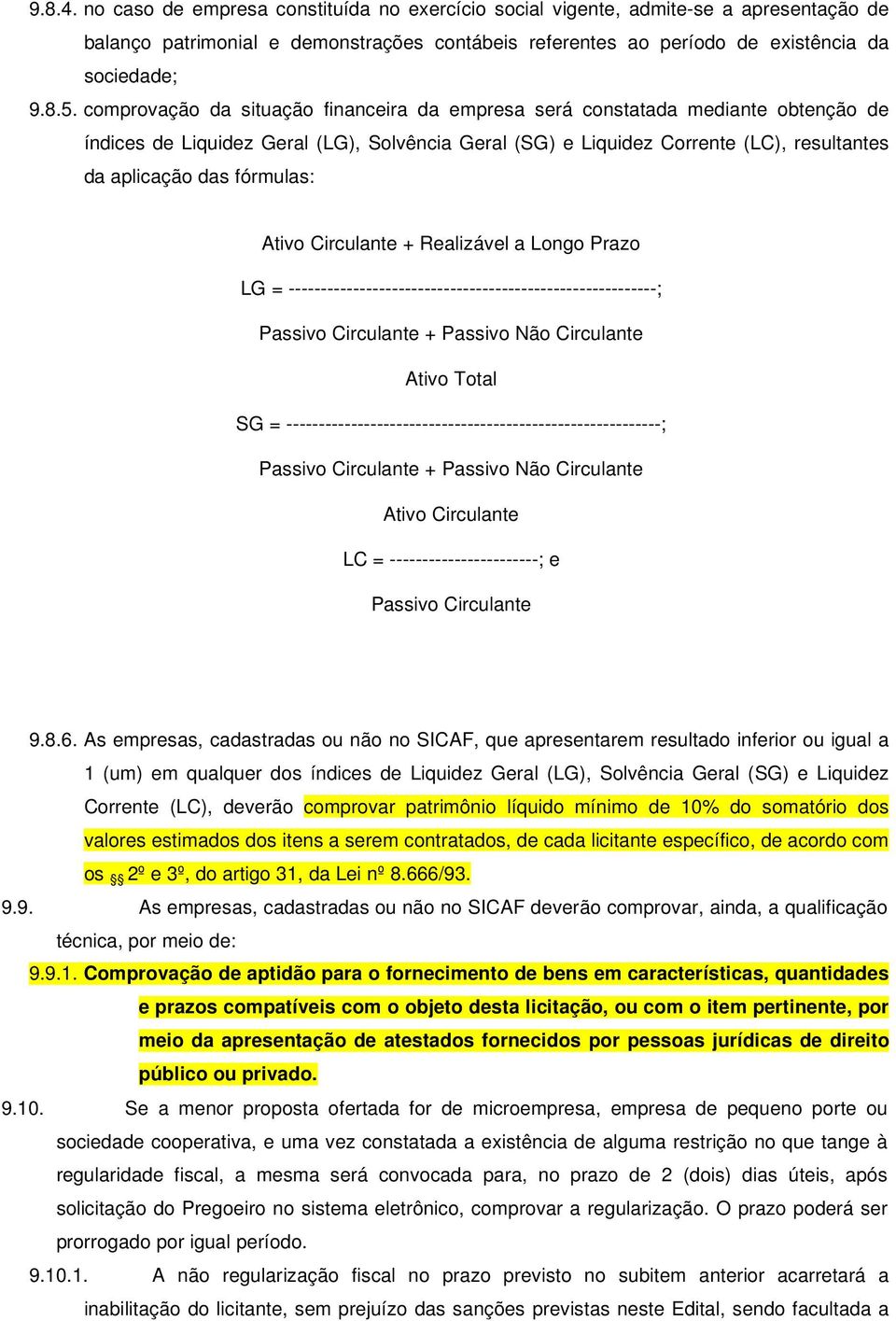 fórmulas: Ativo Circulante + Realizável a Longo Prazo LG = ---------------------------------------------------------; Passivo Circulante + Passivo Não Circulante Ativo Total SG =