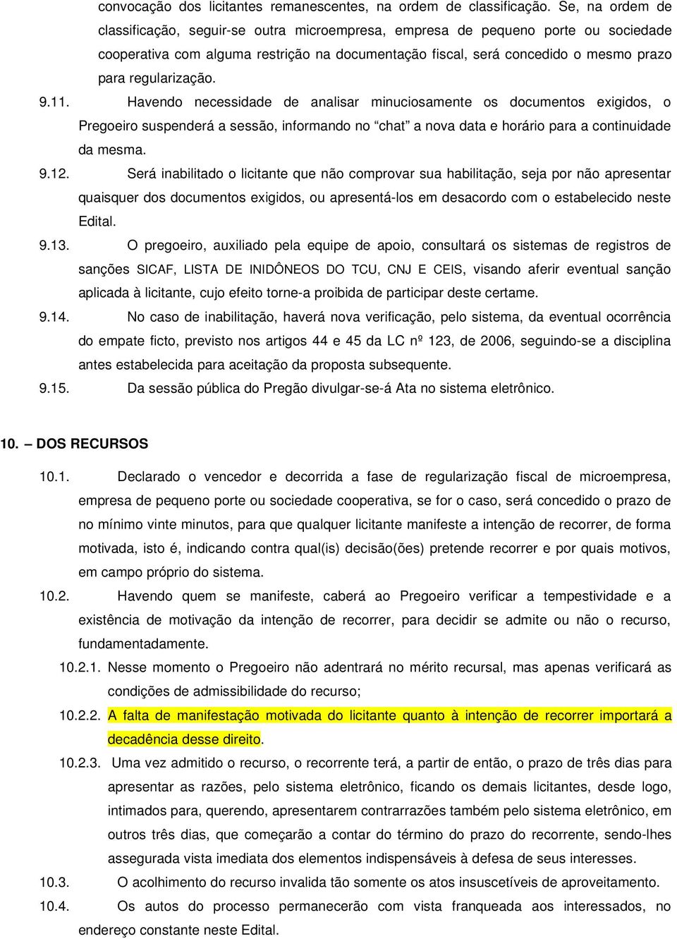 regularização. 9.11. Havendo necessidade de analisar minuciosamente os documentos exigidos, o Pregoeiro suspenderá a sessão, informando no chat a nova data e horário para a continuidade da mesma. 9.12.