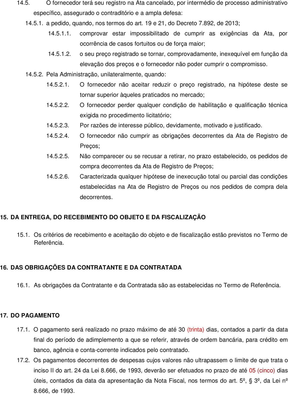 14.5.2. Pela Administração, unilateralmente, quando: 14.5.2.1. O fornecedor não aceitar reduzir o preço registrado, na hipótese deste se tornar superior àqueles praticados no mercado; 14.5.2.2. O fornecedor perder qualquer condição de habilitação e qualificação técnica exigida no procedimento licitatório; 14.