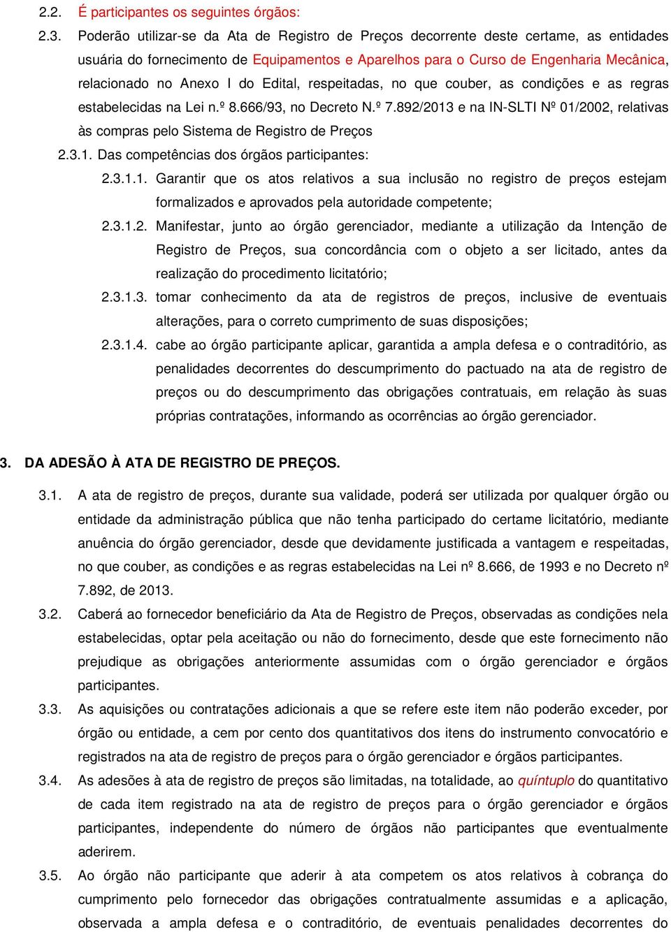 do Edital, respeitadas, no que couber, as condições e as regras estabelecidas na Lei n.º 8.666/93, no Decreto N.º 7.