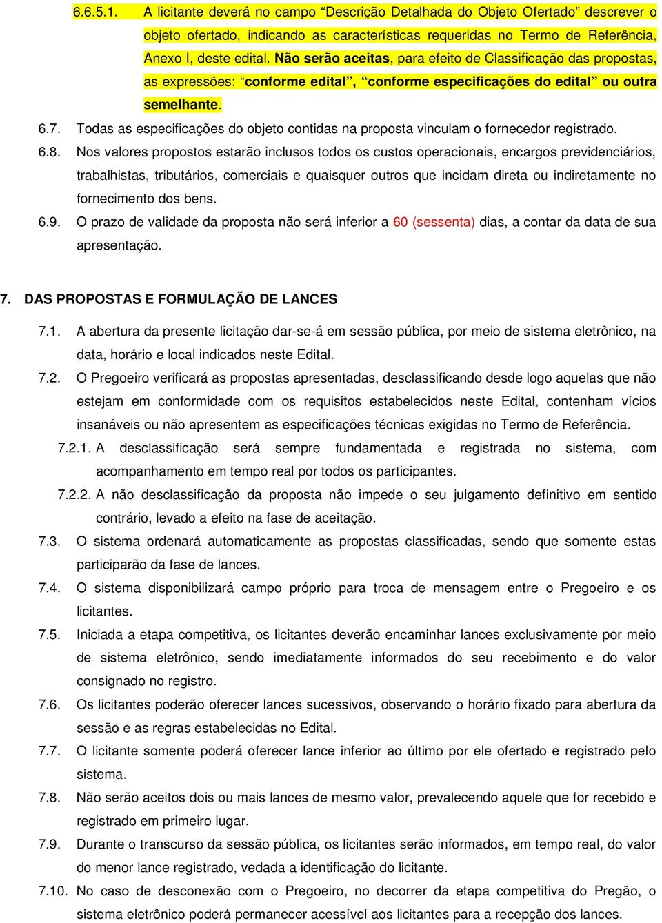 Todas as especificações do objeto contidas na proposta vinculam o fornecedor registrado. 6.8.