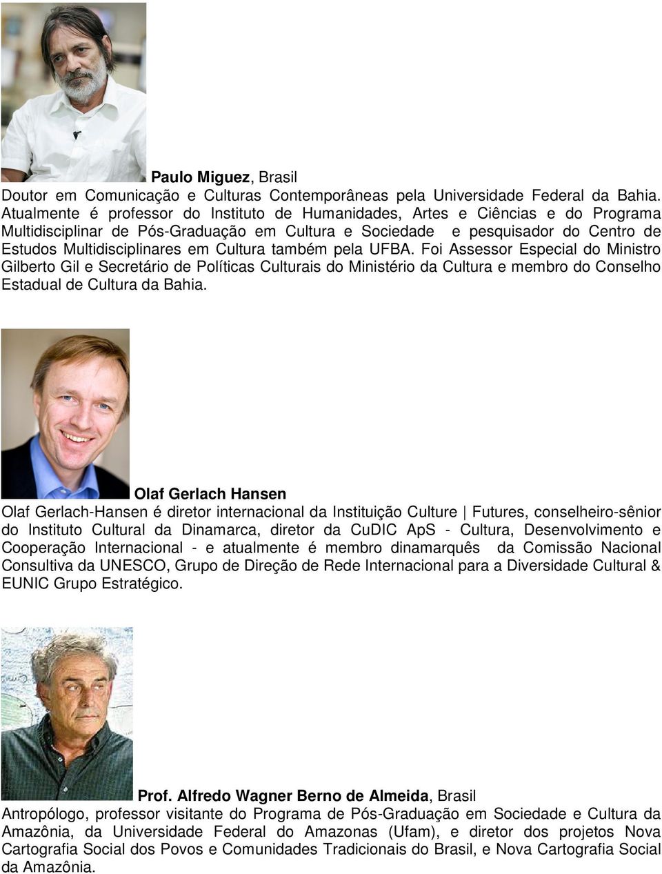 Cultura também pela UFBA. Foi Assessor Especial do Ministro Gilberto Gil e Secretário de Políticas Culturais do Ministério da Cultura e membro do Conselho Estadual de Cultura da Bahia.