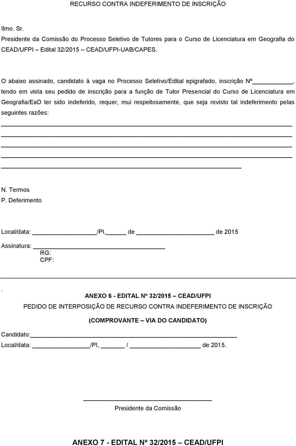 Geografia/EaD ter sido indeferido, requer, mui respeitosamente, que seja revisto tal indeferimento pelas seguintes razões: N. Termos P. Deferimento Local/data: /PI, de de 2015 Assinatura: RG: CPF:.