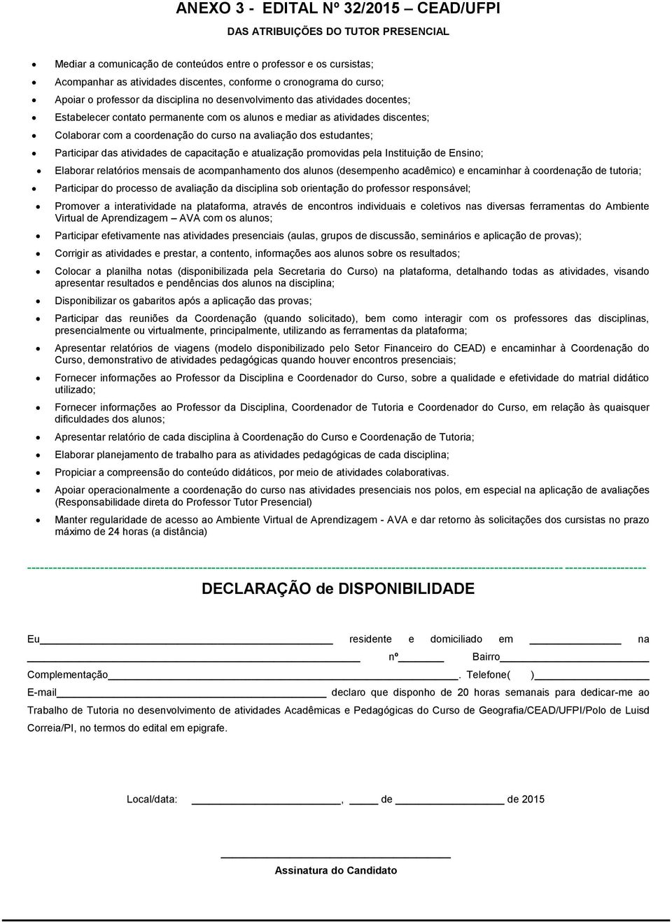 curso na avaliação dos estudantes; Participar das atividades de capacitação e atualização promovidas pela Instituição de Ensino; Elaborar relatórios mensais de acompanhamento dos alunos (desempenho