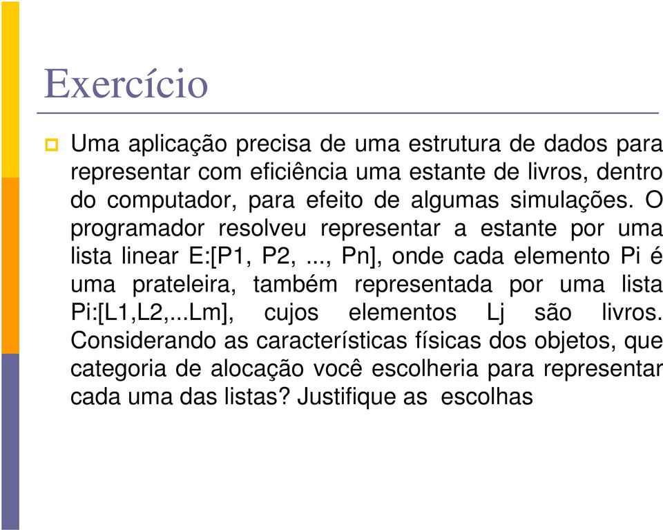 .., Pn], onde cada elemento Pi é uma prateleira, também representada por uma lista Pi:[L1,L2,...Lm], cujos elementos Lj são livros.