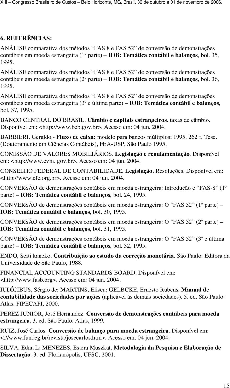 ANÁLISE comparativa dos métodos FAS 8 e FAS 52 de conversão de demonstrações contábeis em moeda estrangeira (3º e última parte) IOB: Temática contábil e balanços, bol. 37, 1995.