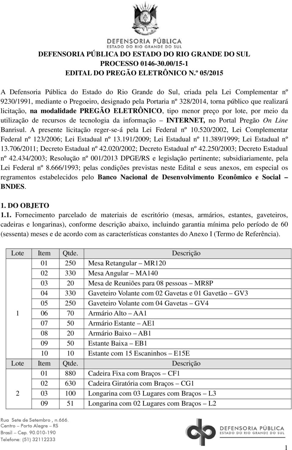 licitação, na modalidade PREGÃO ELETRÔNICO, tipo menor preço por lote, por meio da utilização de recursos de tecnologia da informação INTERNET, no Portal Pregão On Line Banrisul.