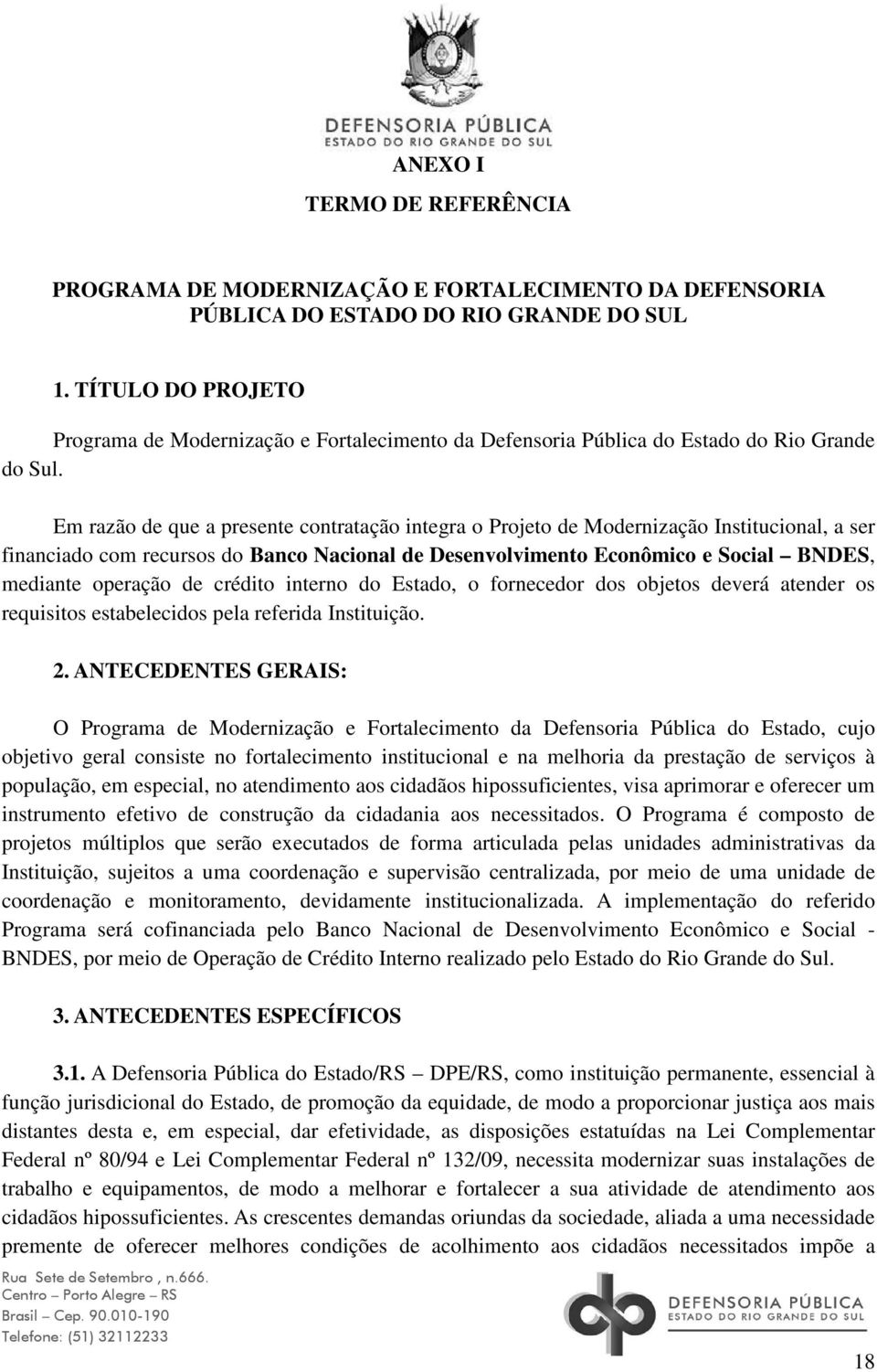 Em razão de que a presente contratação integra o Projeto de Modernização Institucional, a ser financiado com recursos do Banco Nacional de Desenvolvimento Econômico e Social BNDES, mediante operação