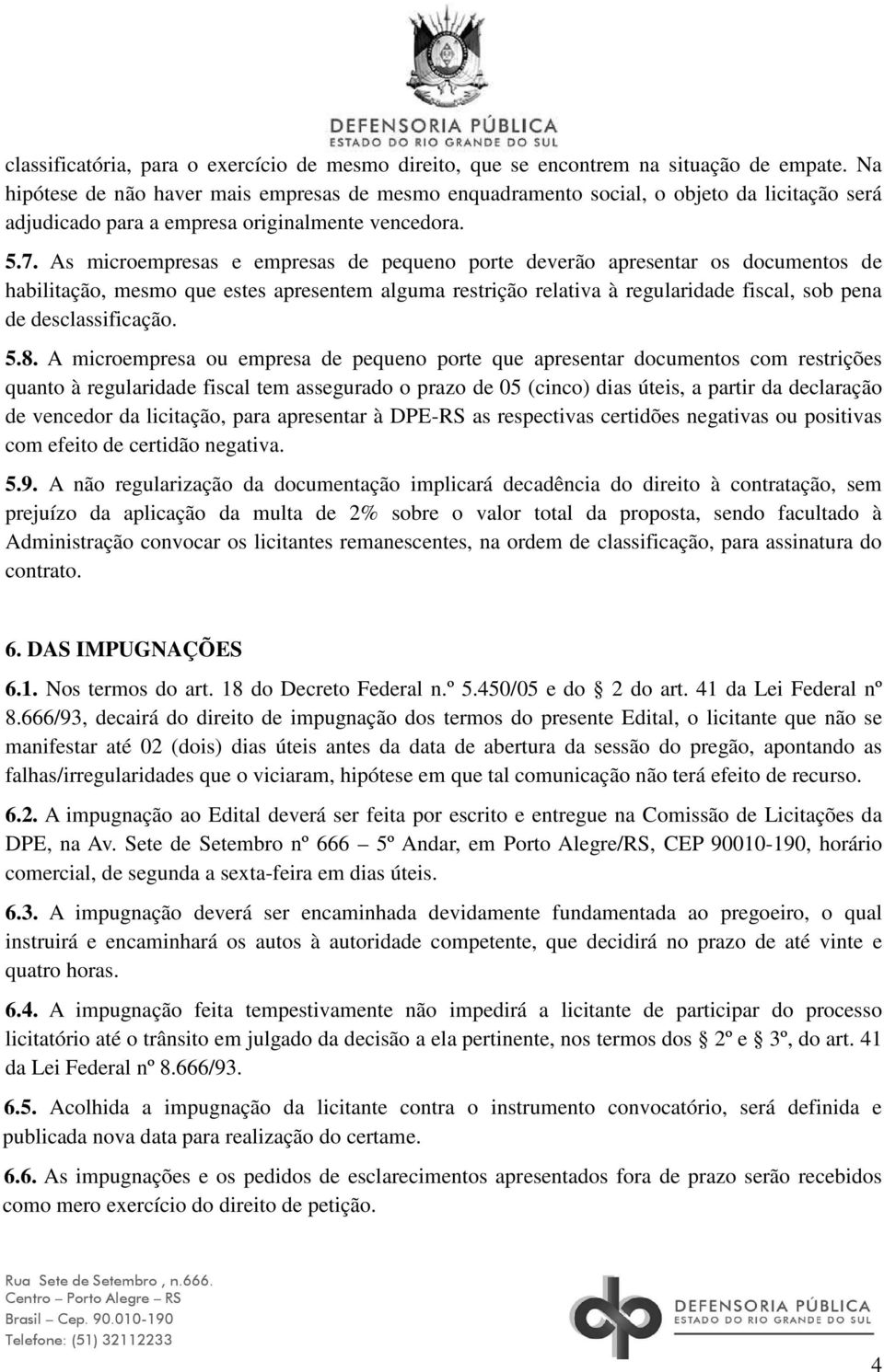 As microempresas e empresas de pequeno porte deverão apresentar os documentos de habilitação, mesmo que estes apresentem alguma restrição relativa à regularidade fiscal, sob pena de desclassificação.