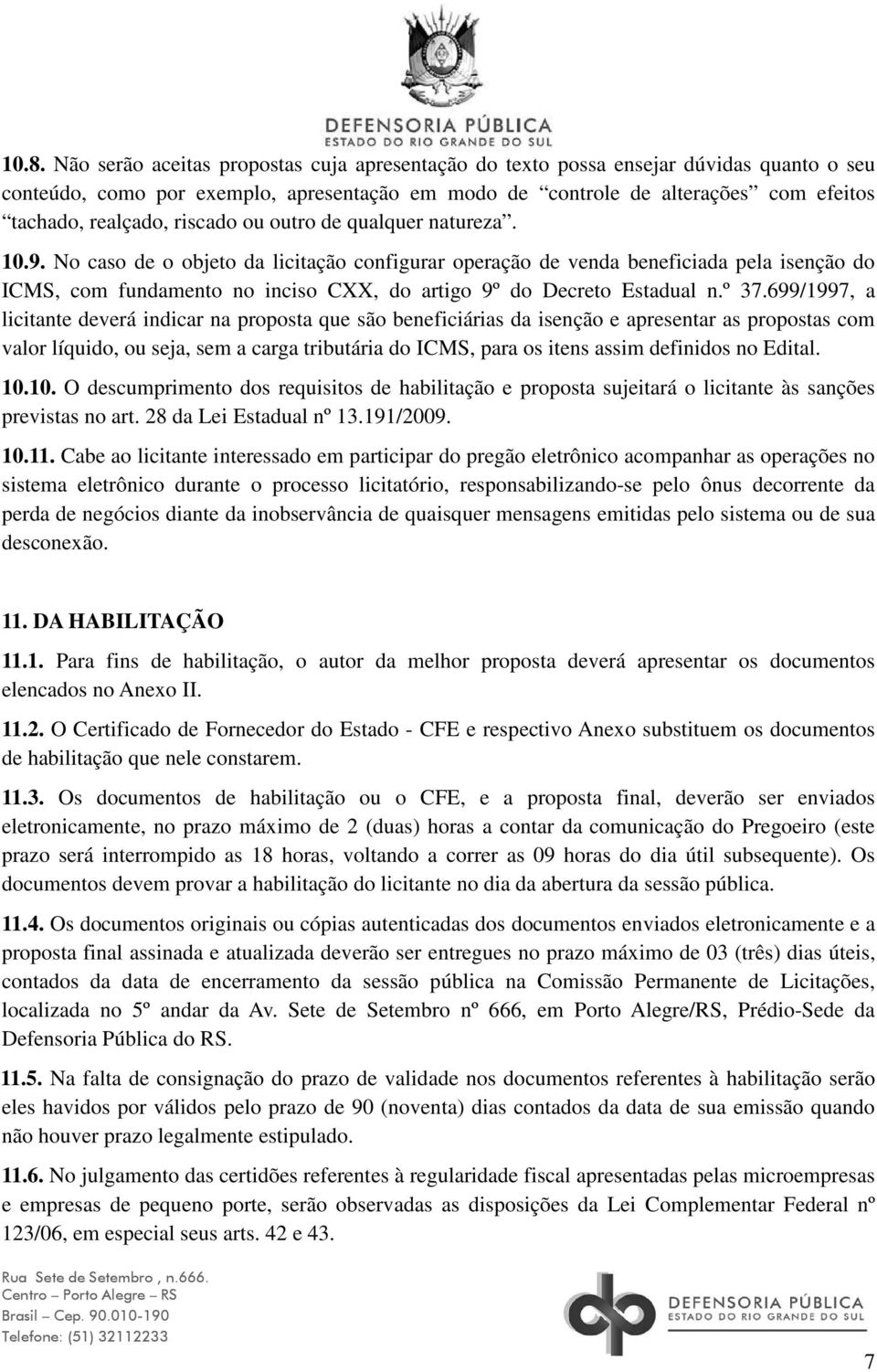 No caso de o objeto da licitação configurar operação de venda beneficiada pela isenção do ICMS, com fundamento no inciso CXX, do artigo 9º do Decreto Estadual n.º 37.