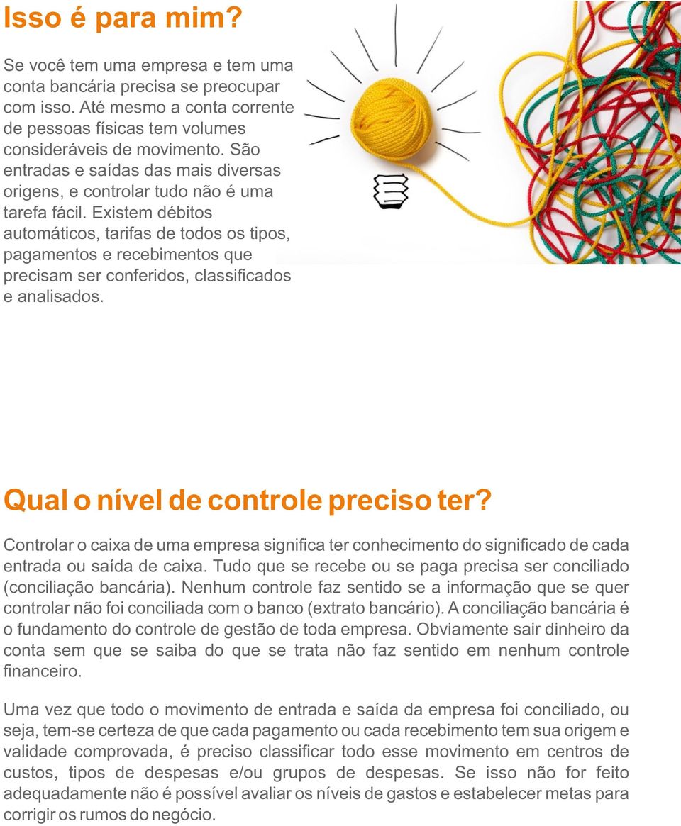 Existem débitos automáticos, tarifas de todos os tipos, pagamentos e recebimentos que precisam ser conferidos, classificados e analisados. Qual o níel de controle preciso ter?