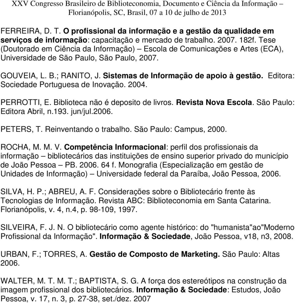 Editora: Sociedade Portuguesa de Inovação. 2004. PERROTTI, E. Biblioteca não é deposito de livros. Revista Nova Escola. São Paulo: Editora Abril, n.193. jun/jul.2006. PETERS, T.