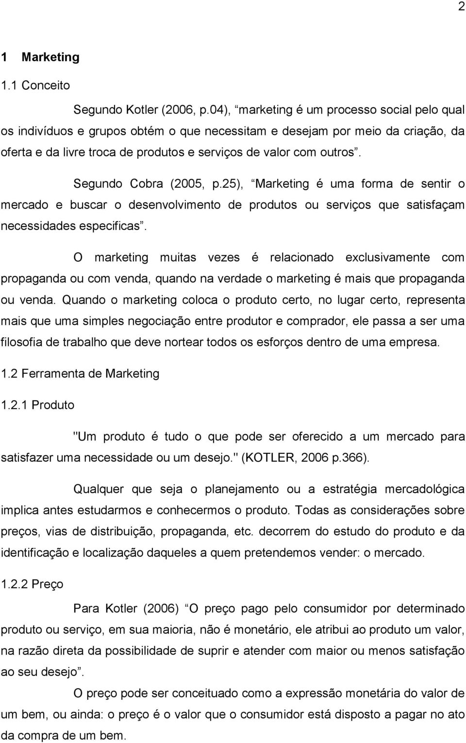 Segundo Cobra (2005, p.25), Marketing é uma forma de sentir o mercado e buscar o desenvolvimento de produtos ou serviços que satisfaçam necessidades especificas.