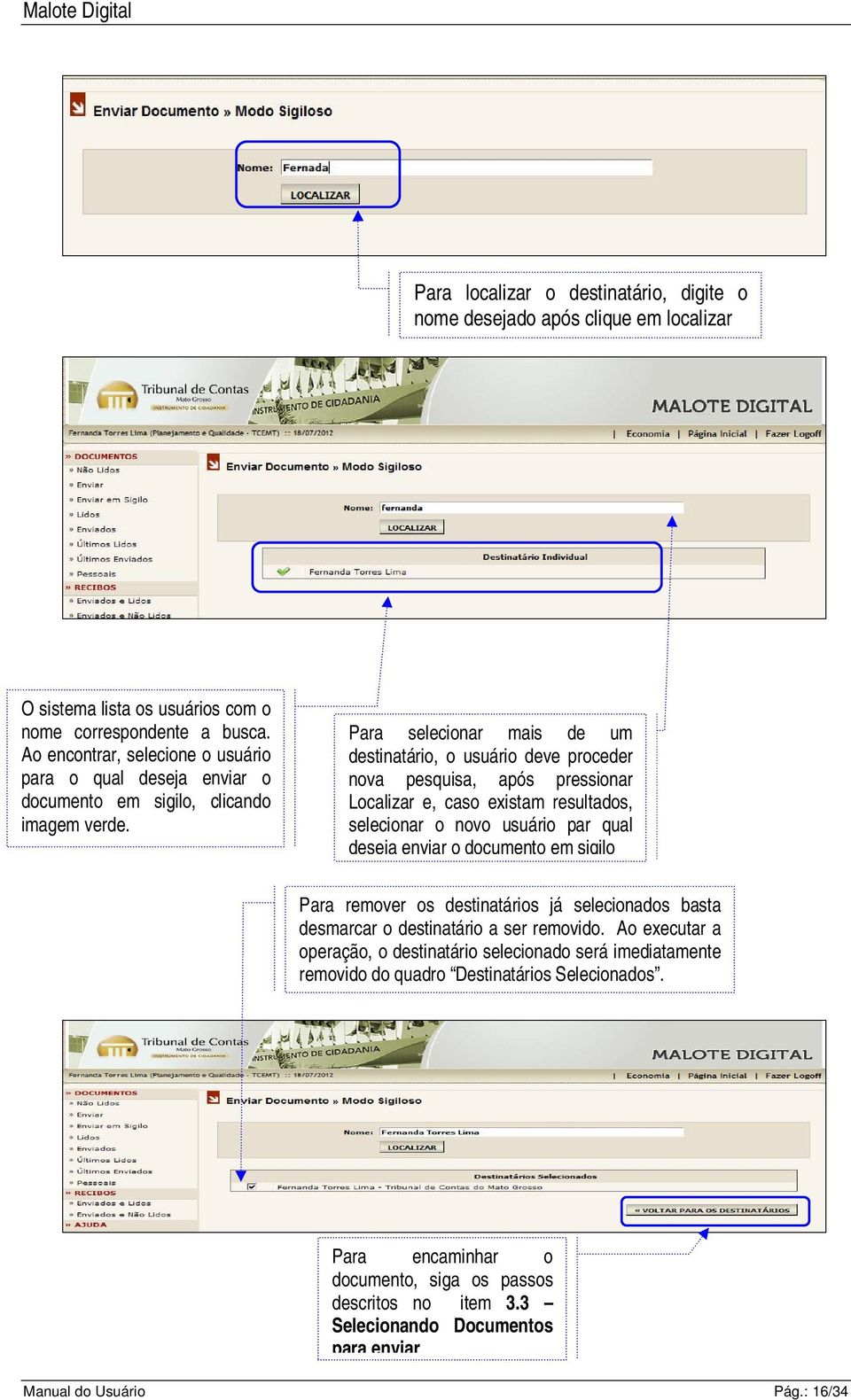 Para selecionar mais de um destinatário, o usuário deve proceder nova pesquisa, após pressionar Localizar e, caso existam resultados, selecionar o novo usuário par qual deseja enviar o documento em