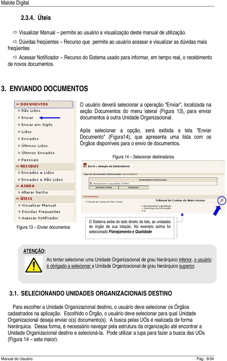 documentos. 3. ENVIANDO DOCUMENTOS O usuário deverá selecionar a operação Enviar, localizada na seção Documentos do menu lateral (Figura 13), para enviar documentos à outra Unidade Organizacional.