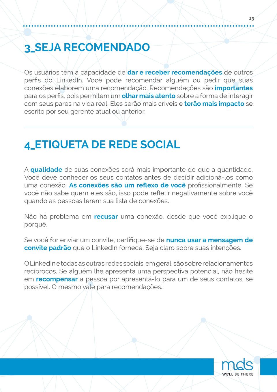 Eles serão mais críveis e terão mais impacto se escrito por seu gerente atual ou anterior. 4_ETIQUETA DE REDE SOCIAL A qualidade de suas conexões será mais importante do que a quantidade.