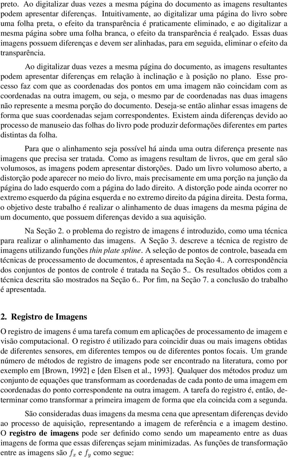 transparência é realçado. Essas duas imagens possuem diferenças e devem ser alinhadas, para em seguida, eliminar o efeito da transparência.