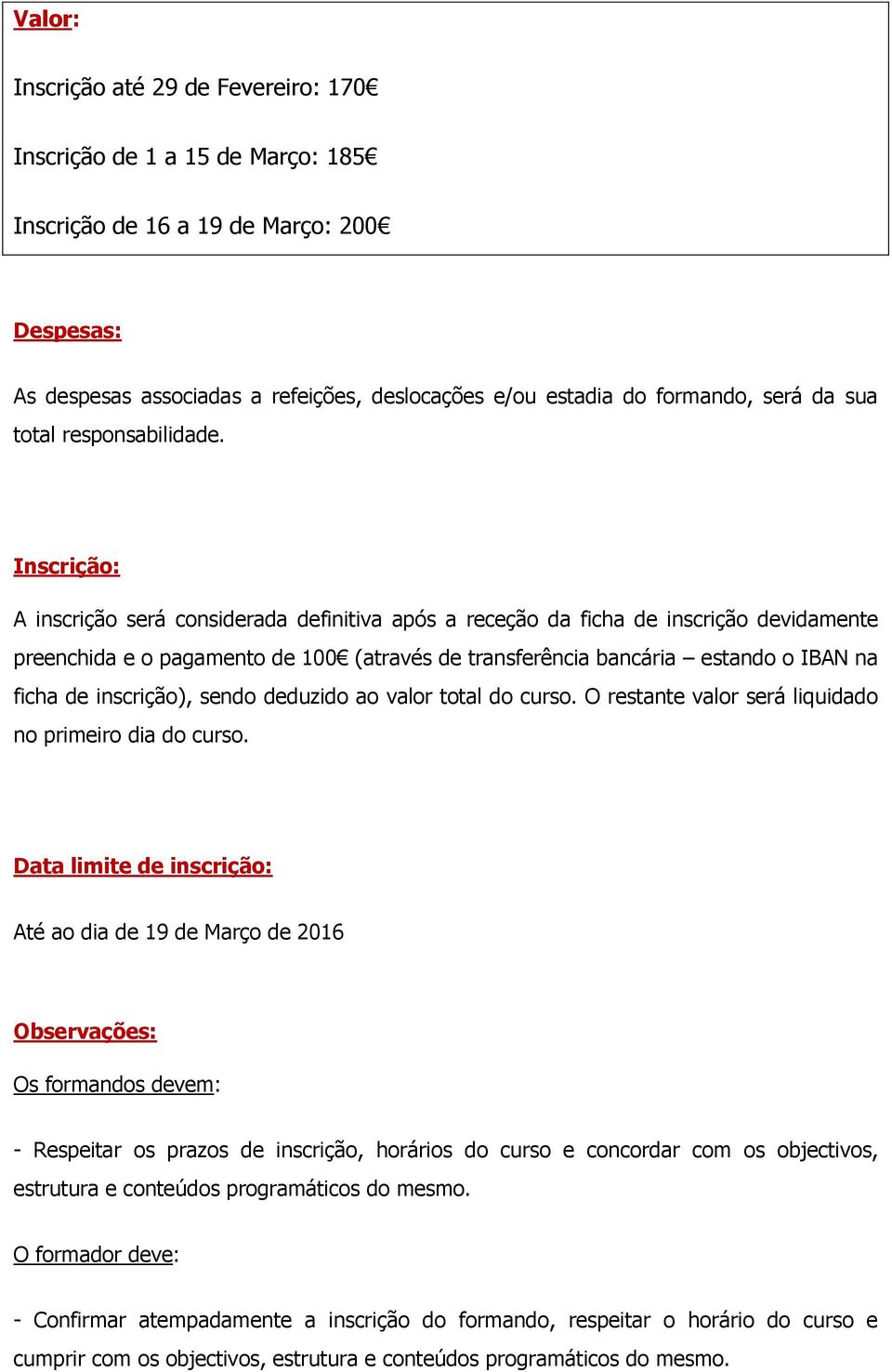 Inscrição: A inscrição será considerada definitiva após a receção da ficha de inscrição devidamente preenchida e o pagamento de 100 (através de transferência bancária estando o IBAN na ficha de