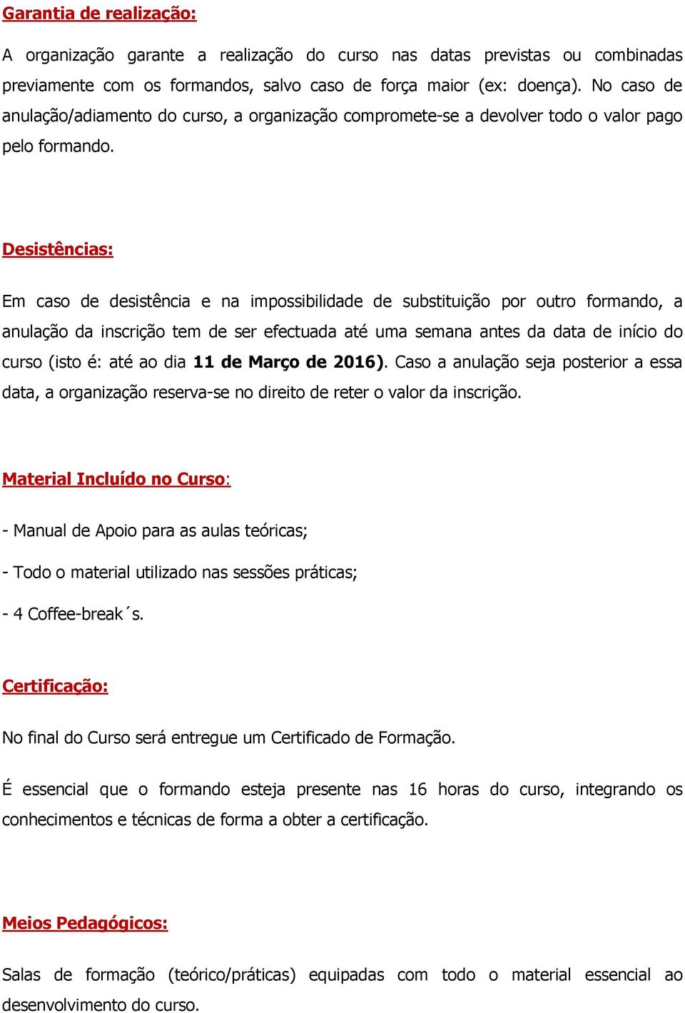 Desistências: Em caso de desistência e na impossibilidade de substituição por outro formando, a anulação da inscrição tem de ser efectuada até uma semana antes da data de início do curso (isto é: até