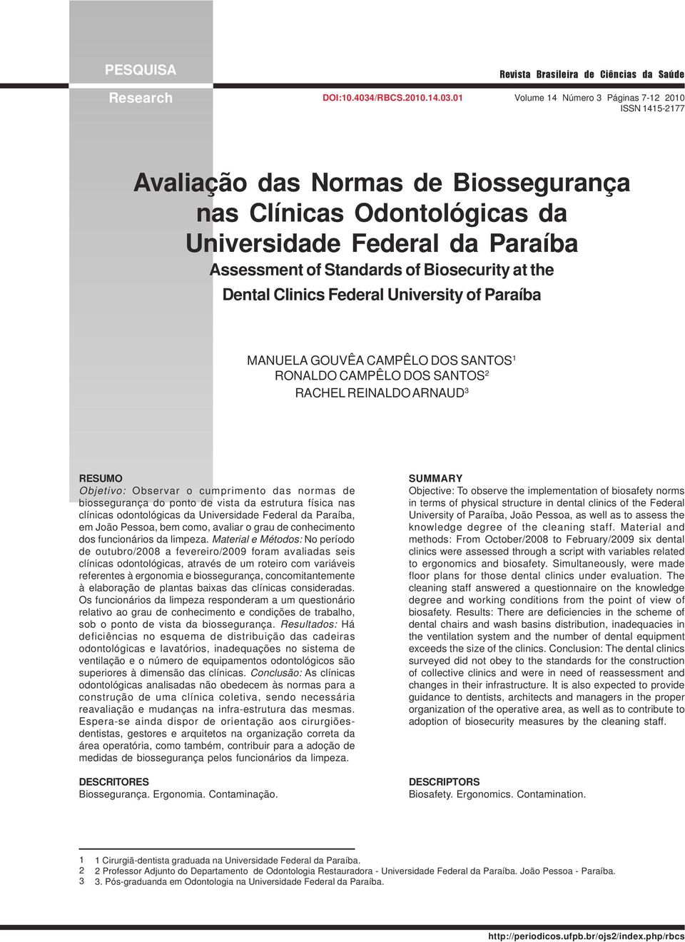 01 Volume 14 Número 3 Páginas 7-12 2010 ISSN 1415-2177 Avaliação das Normas de Biossegurança nas Clínicas Odontológicas da Universidade Federal da Paraíba Assessment of Standards of Biosecurity at