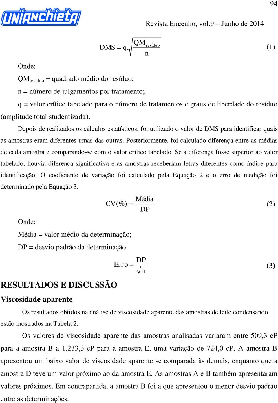 studentizada). Depois de realizados os cálculos estatísticos, foi utilizado o valor de DMS para identificar quais as amostras eram diferentes umas das outras.