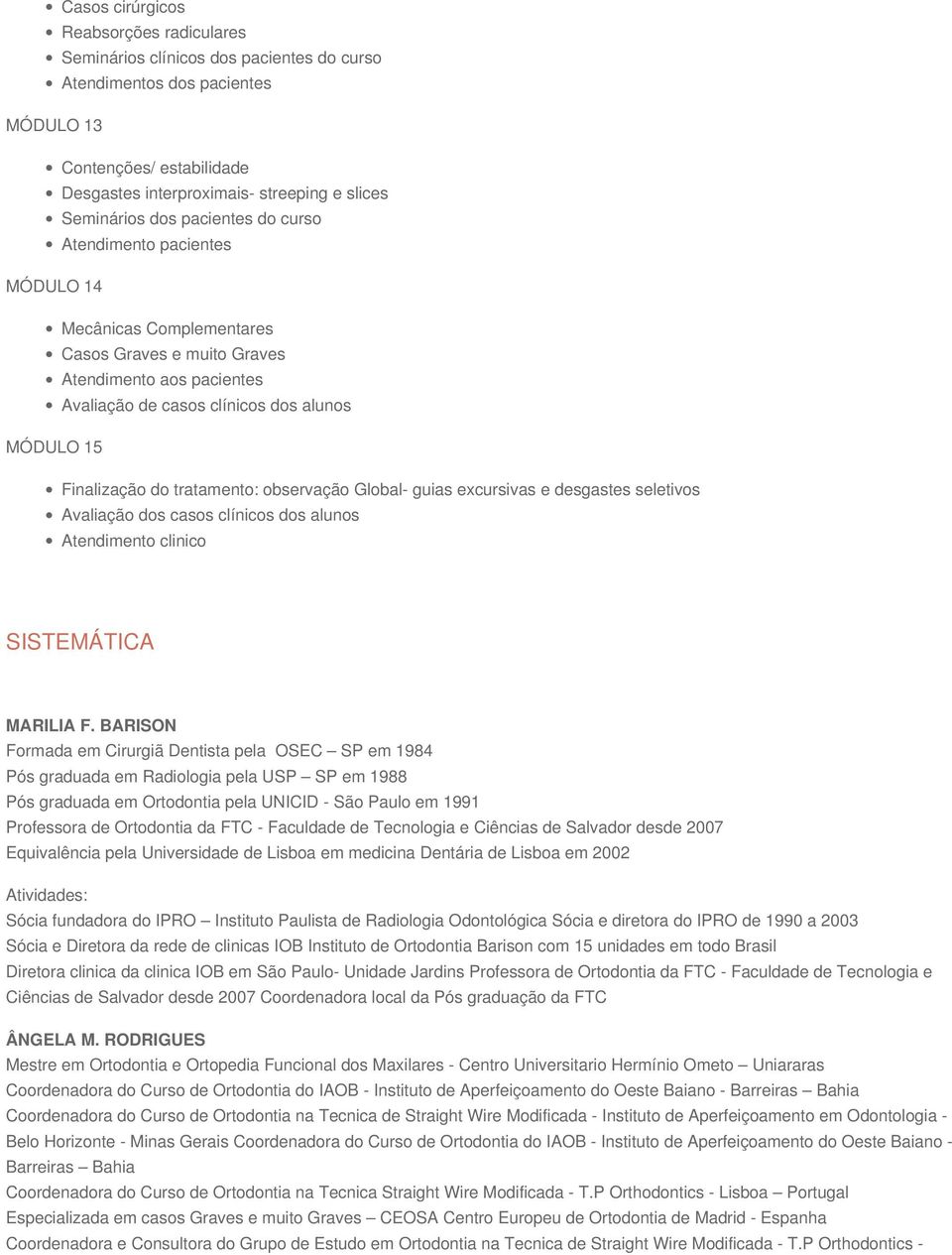 Finalização do tratamento: observação Global- guias excursivas e desgastes seletivos Avaliação dos casos clínicos dos alunos SISTEMÁTICA MARILIA F.