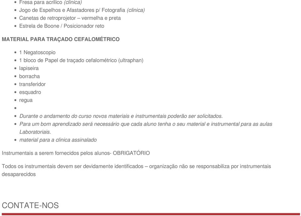 instrumentais poderão ser solicitados. Para um bom aprendizado será necessário que cada aluno tenha o seu material e instrumental para as aulas Laboratoriais.