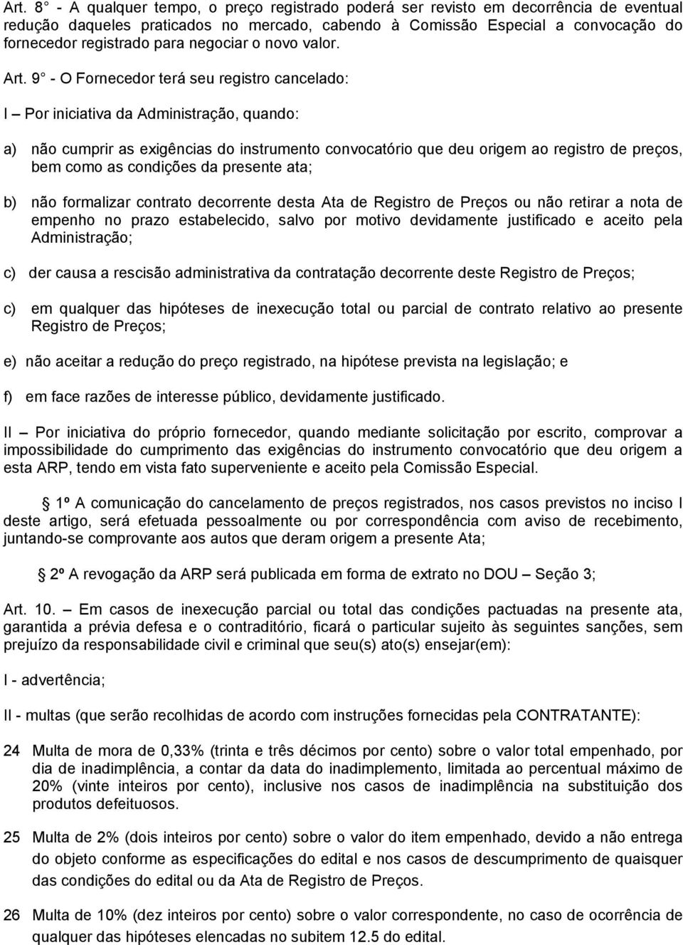 9 - O Fornecedor terá seu registro cancelado: I Por iniciativa da Administração, quando: a) não cumprir as exigências do instrumento convocatório que deu origem ao registro de preços, bem como as