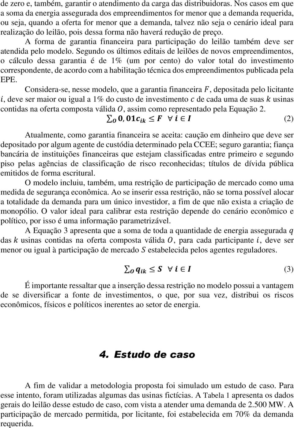 do leilão, pois dessa forma não haverá redução de preço. A forma de garantia financeira para participação do leilão também deve ser atendida pelo modelo.